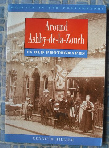 Around Ashby-de-la-Zouch in Old Photographs (Britain in Old Photographs)