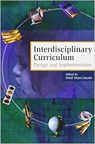 Interdisciplinary Curriculum Design And Implementation Jacobs Heidi