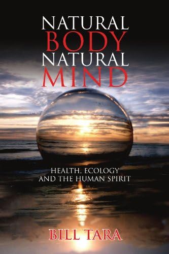 Natural Body Natural Mind: Health, Ecology and the Human Spirit