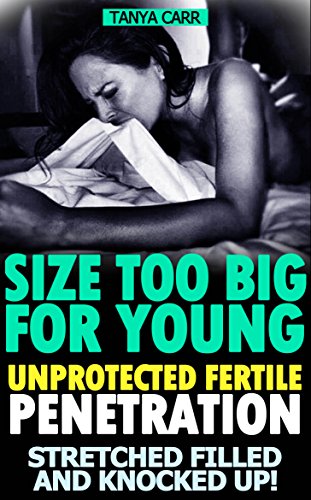 SIZE TOO BIG FOR YOUNG, UNPROTECTED FERTILE PENETRATION, STRETCHED FILLED AND KNOCKED UP: Forbidden Taboo Bare Seed No Protection by Huge Man (Big Huge Well Hung Men Book 5)