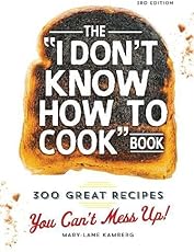 The I Don't Know How To Cook Book: 300 Great Recipes You Can't Mess Up!