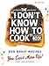 The I Don't Know How To Cook Book: 300 Great Recipes You Can't Mess Up!