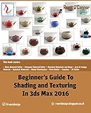 Beginner's Guide to Shading and Texturing in 3ds Max 2016 by Raavi O'Connor