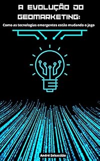 Livro A evolução do Geomarketing: : como as tecnologias emergentes estão mudando o jogo (O Futuro do Geomarketing para Empresas)