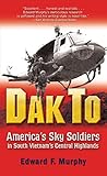 Dak To: America's Sky Soldiers in South Vietnam's Central Highlands by Edward Murphy