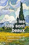 Que les blés sont beaux: L'ultime voyage de Vincent Van Gogh (French Edition) by 