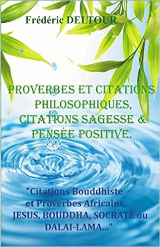Proverbes Et Citations Philosophiques Citations Sagesse Et Pensee Positive Citations Bouddhiste Et Proverbes Africains Jesus Bouddha Socrate Ou Religion Spiritualite French Edition Deltour Frederic Amazon Com Books
