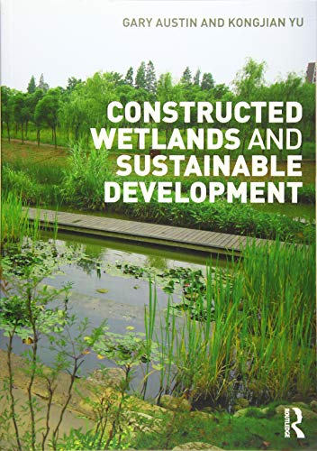 Constructed Wetlands and Sustainable Development by Gary Austin, Kongjian Yu