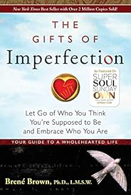 The Gifts of Imperfection: Let Go of Who You Think You're Supposed to Be and Embrace Who You