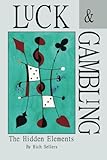 Luck & Gambling: The hidden elements of casino gambling by Rich Sellers