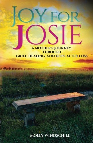 Joy for Josie: A Mother’s Journey through Grief, Healing, and Hope after Loss