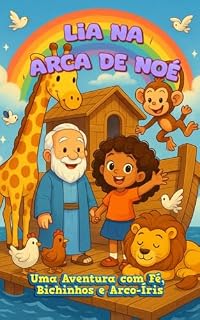 Livro Lia na Arca de Noé – Uma Aventura com Fé, Bichinhos e Arco-Íris: Um livro infantil sobre fé, cuidado e as promessas de Deus