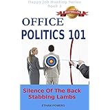 Office Politics 101: Silence Of The Back Stabbing Lambs (Happy Job Hunting Series Book 3)