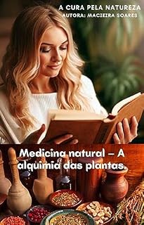 Medicina natural – A alquimia das plantas.: A cura pela natureza