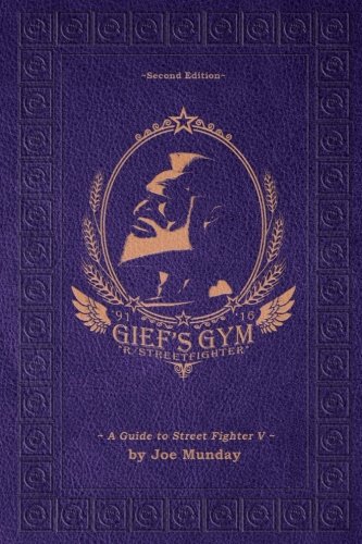 Gief's Gym: A Guide to Street Fighter V - Second Edition by Joe Munday