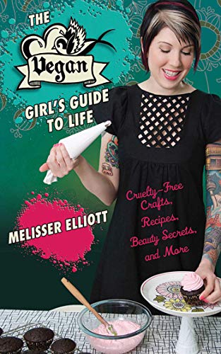 The Vegan Girl's Guide to Life: Cruelty-Free Crafts, Recipes, Beauty Secrets and More The Vegan Girl's Guide to Life: Cruelty-Free Crafts, Recipes, Beauty Secrets and More