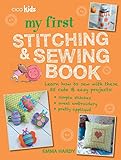 My First Stitching and Sewing Book: Learn how to sew with these 35 cute & easy projects: simple stitches, sweet embroidery, pretty applique by CICO Kidz