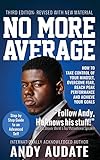 No More Average: How to Take Control of Your Mindset, Overcome Fear, Reach Peak Performance and Achieve Your Goals by Andy Audate