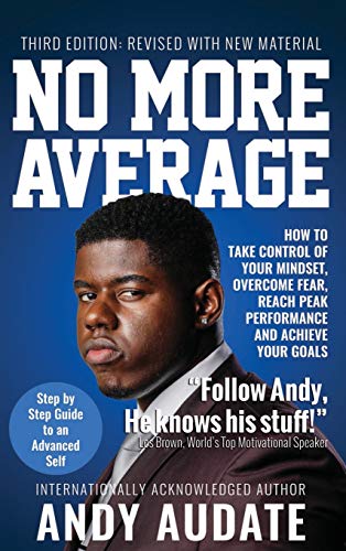 No More Average: How to Take Control of Your Mindset, Overcome Fear, Reach Peak Performance and Achieve Your Goals by Andy Audate