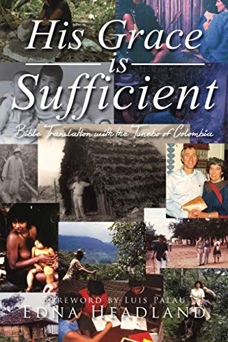 His Grace is Sufficient: Bible Translation with the Tunebo of Colombia by Edna Headland