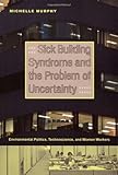 Sick Building Syndrome and the Problem of Uncertainty: Environmental Politics, Technoscience, and Women Workers