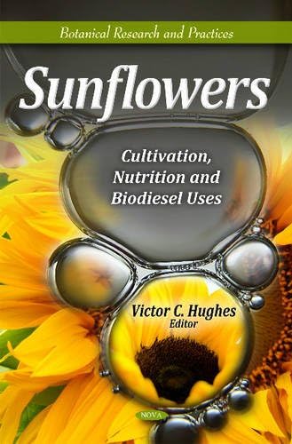 Sunflowers: Cultivation, Nutrition & Biodiesel Uses (Botanical Research & Practices Series) (Botanical Research and Practices)
