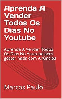 Livro Aprenda A Vender Todos Os Dias No Youtube: Aprenda A Vender Todos Os Dias No Youtube sem gastar nada com Anúncios