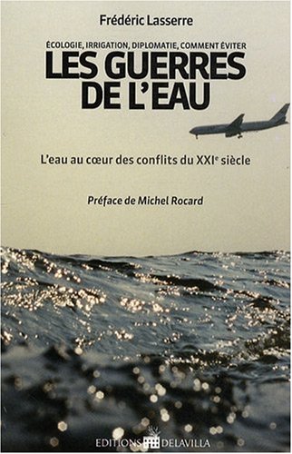 Les guerres de l'eau : L'eau au coeur des conflits du XXIe siècle by Frï¿½dï¿½ric Lasserre