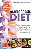 Osteoporosis Diet: Your Complete Guide to Prevent and Reverse Bone Loss Using Natural Remedies, Diet and Exercise without Medication