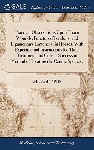 Practical Observations Upon Thorn Wounds, Punctured Tendons, and Ligamentary Lameness, in Horses, With Experimental Instructions for Their Treatment and Cure. a Successful Method of Treating the Canine Species, Print on Demand – 2018