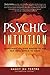 Psychic Intuition: Everything You Ever Wanted to Ask But Were Afraid to Know by
