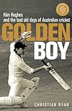 Golden Boy: Kim Hughes and the Bad Old Days of Australian Cricket by 