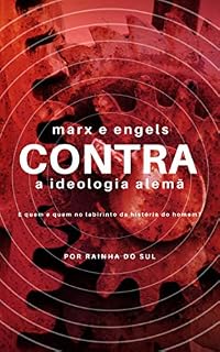 Livro Marx e Engels CONTRA a Ideologia Alemã: E Quem é quem no labirinto da história do homem?