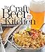 The Craft Beer Kitchen: A Fresh and Creative Approach to Cooking with Beer