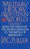 A Military History of the Western World (From the Defeat of the Spanish Armada to the Battle of Wate by J. F. C. Fuller