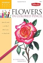 Flowers in Colored Pencil: Learn to render a variety of floral scenes in vibrant color (Drawing Made Easy)