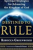 Destined to Rule: Spiritual Strategies for Advancing the Kingdom of God by Rebecca Greenwood