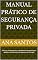Livro Manual Prático de Segurança Privada: Técnicas, procedimentos e competências essenciais para vigilantes e profissionais da segurança em Portugal