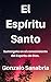 El Espíritu Santo: Conoce su obra, fruto y enseñanza. (Spanish Edition) by Gonzalo Sanabria