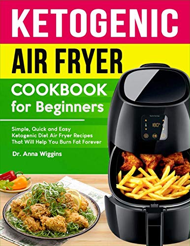 Ketogenic Air Fryer Cookbook For Beginners: Simple, Quick and Easy Ketogenic Diet Air Fryer Recipes Ketogenic Air Fryer Cookbook For Beginners: Simple, Quick and Easy Ketogenic Diet Air Fryer Recipes