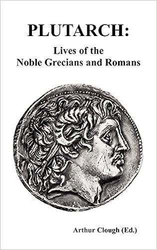 PLUTARCH: Lives of the noble Grecians and Romans (Complete and Unabridged), by Plutarch PLUTARCH: Lives of the noble Grecians and Romans (Complete and Unabridged), by Plutarch