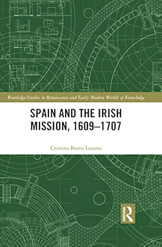 Download Spain and the Irish Mission, 1609-1707 (Routledge Studies in Renaissance and Early Modern Worlds of Knowledge Book 5) (English Edition) PDF