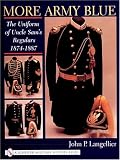 More Army Blue: The Uniform of Uncle Sam's Regulars 1874-1887 (Schiffer Military History) by