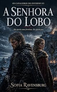Livro A SENHORA DO LOBO: ELA QUERIA UMA FORTALEZA. ELE QUERIA PAZ. (OS CAVALEIROS DO INVERNO Livro 4)