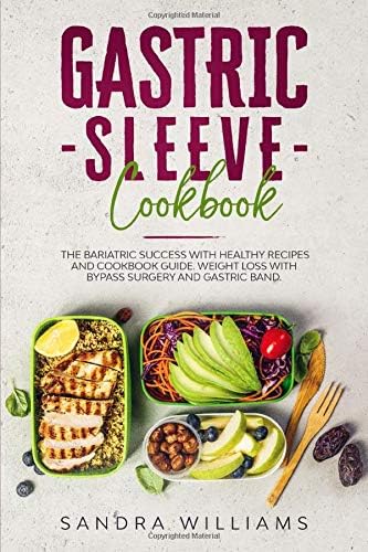 Gastric Sleeve Cookbook: The Bariatric Success with Healthy Recipes and Cookbook Guide. Weight Loss with Bypass Surgery and Gastric Band.