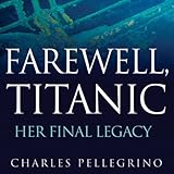 Farewell, Titanic: Her Final Legacy
