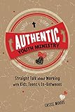 Authentic Youth Ministry: Straight Talk About Working with Kids, Teens and In-betweens by Cassie Moore