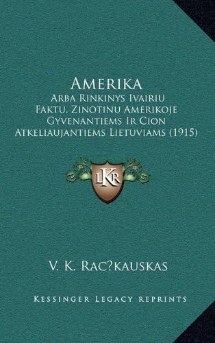 Amerika: Arba Rinkinys Ivairiu Faktu, Zinotinu Amerikoje Gyvenantiems Ir Cion Atkeliaujantiems Lietuviams (1915) (Lithuanian Edition)