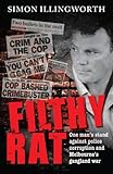 Filthy Rat: One Man's Stand Against Police Corruption And Melbourne's Gangland War by 