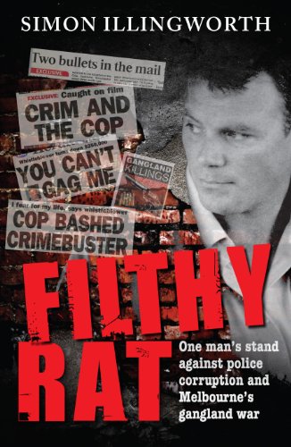 Filthy Rat: One Man's Stand Against Police Corruption And Melbourne's Gangland War by Simon Illingworth
